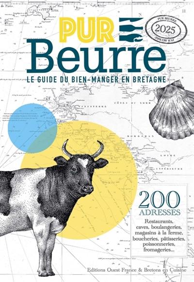 Pur beurre, le guide du bien-manger en Bretagne, 2025 : 200 adresses : restaurants, caves, boulangeries, magasins à la ferme, boucheries, pâtisseries, poissonneries, fromageries...