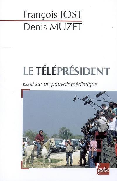 Le téléprésident : essai sur un pouvoir médiatique