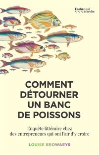 Comment détourner un banc de poissons : enquête littéraire chez des entrepreneurs qui ont l'air d'y croire