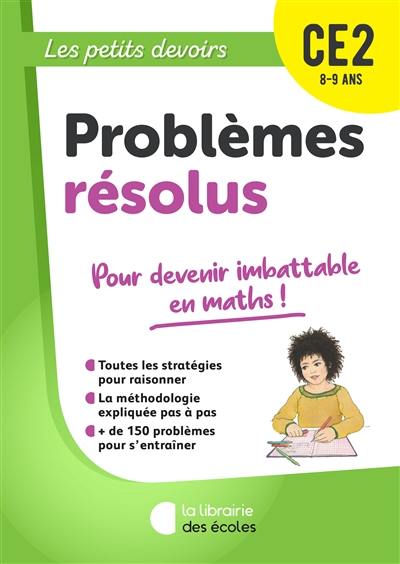 Problèmes résolus CE2, 8-9 ans : pour devenir imbattable en maths !