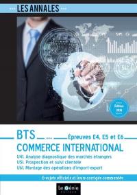 Annales BTS commerce international : épreuves E4, E5 et E6, U41 analyse diagnostique des marchés étrangers, U51 prospection et suivi clientèle, U61 montage des opérations d'import-d'export : 6 sujets officiels et leurs corrigés commentés