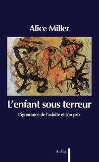 L'Enfant sous terreur : l'ignorance de l'adulte et son prix