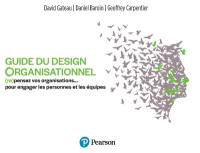 Guide du design organisationnel : (re)pensez vos organisations... pour engager les personnes et les équipes