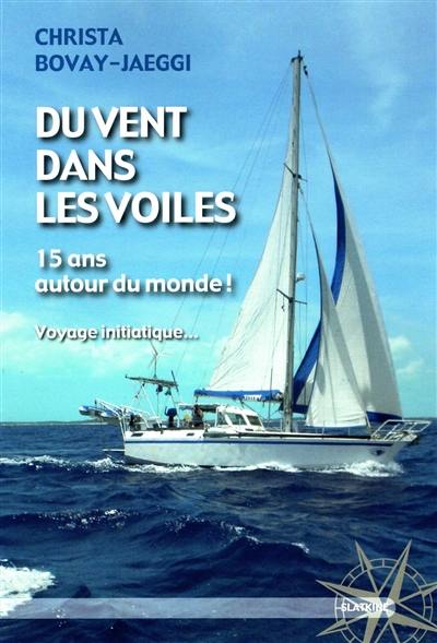 Du vent dans les voiles : 15 ans autour du monde ! : voyage initiatique...