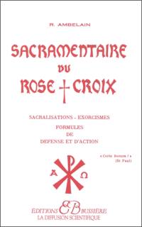 Sacramentaire du Rose-Croix : sacralisations, exorcismes, formules de défense et d'action