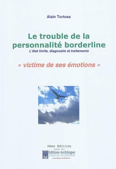 Le trouble de la personnalité borderline : l'état limite, diagnostic et traitements : victime de ses émotions