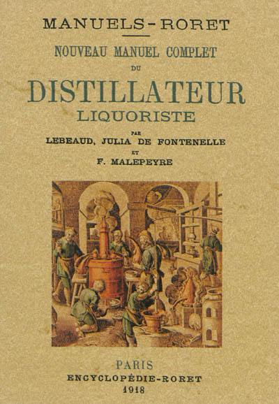 Nouveau manuel complet du distillateur liquoriste : contenant l'art de fabriquer les sirops, les esprits parfumés, les huiles essentielles, les eaux distillées, les ratafias et les hypocras.... La fabrication des alcoolats employés en parfumerie et préparés par le liquoriste