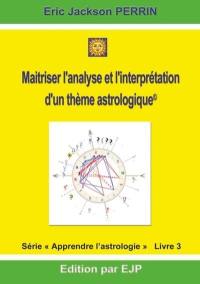 Apprendre l'astrologie. Vol. 3. Maîtriser l'analyse et l'interprétation d'un thème astrologique