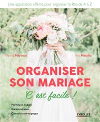 Organiser son mariage, c'est facile ! : planning et budget, bonnes adresses, conseils et témoignages pour organiser la fête de A à Z