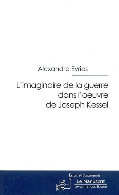 L'imaginaire de la guerre dans l'oeuvre de Joseph Kessel : essai