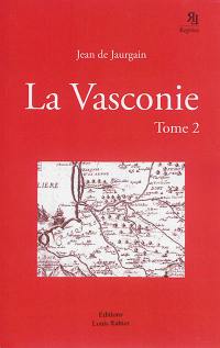 La Vasconie, étude historique et critique : sur les origines du royaume de Navarre, du duché de Gascogne, des comtés de Comminges, d'Aragon de Foix, de Bigorre d'Alava et de Biscaye.... Vol. 2