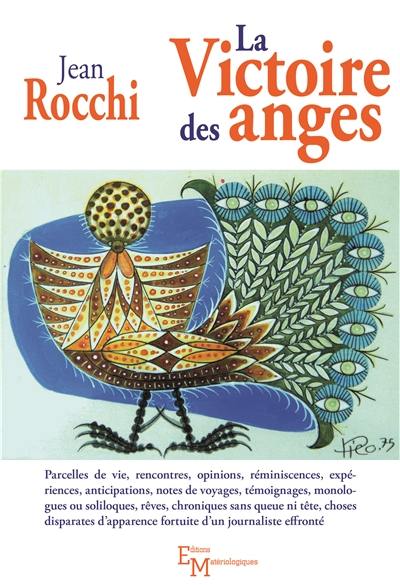 La victoire des anges : parcelles de vie, rencontres, opinions, réminiscences, expériences, anticipations, notes de voyages, témoignages, monologues, soliloques, rêves, chroniques sans queue ni tête, choses disparates d'apparence fortuite d'un journaliste effronté