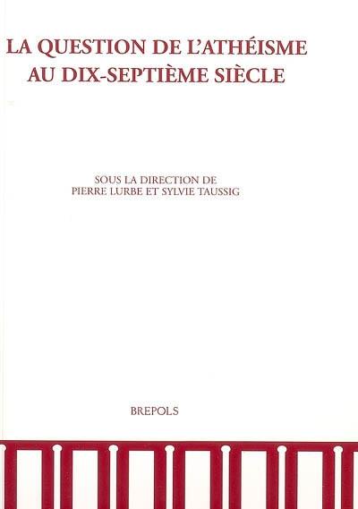 La question de l'athéisme au dix-septième siècle