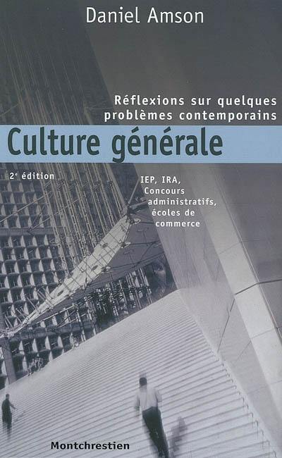 Culture générale : réflexions sur quelques problèmes contemporains : IEP, IRA, concours administratifs, écoles de commerce