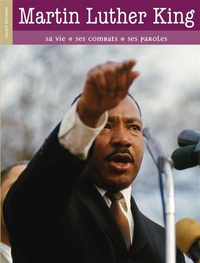 Martin Luther King : sa vie, ses combats, ses paroles