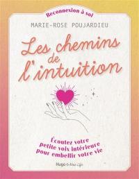 Les chemins de l'intuition : écoutez votre petite voix intérieure pour embellir votre vie