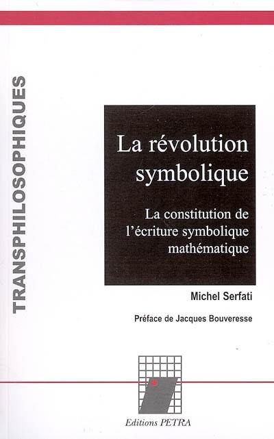 La révolution symbolique : la constitution de l'écriture symbolique mathématique