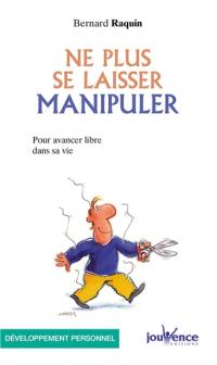 Ne plus se laisser manipuler : pour avancer libre dans sa vie