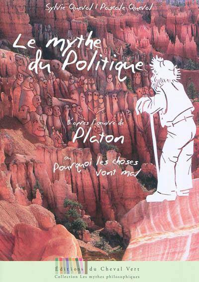 Le mythe du politique ou Pourquoi les choses vont mal : adapté de l'oeuvre de Platon, Le politique 268c-275b