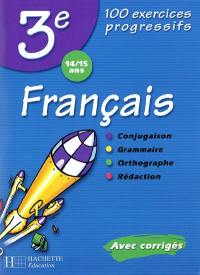 Français 3e, 14-15 ans : 100 exercices progressifs : avec corrigés