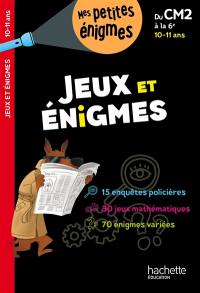 Jeux et énigmes : du CM2 à la 6e, 10-11 ans : 15 enquêtes policières, 30 jeux mathématiques, 70 énigmes variées