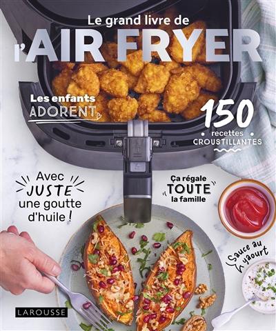 Le grand livre de l'Air fryer : 150 recettes croustillantes