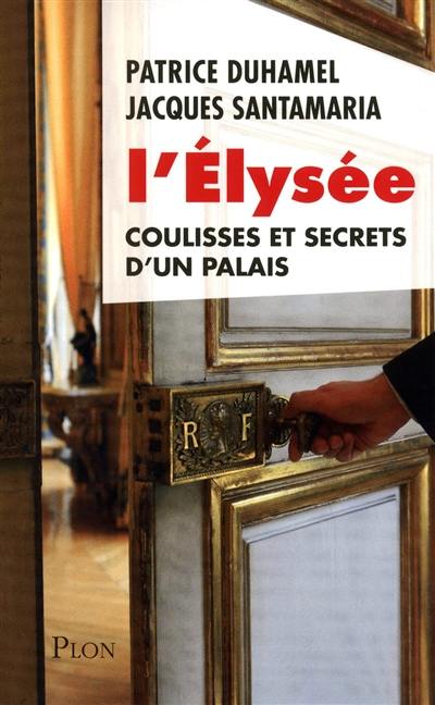 L'Elysée : coulisses et secrets d'un palais