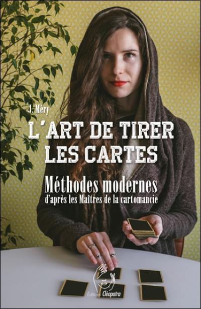 L'art de tirer les cartes : méthodes modernes d'après les maîtres de la cartomancie