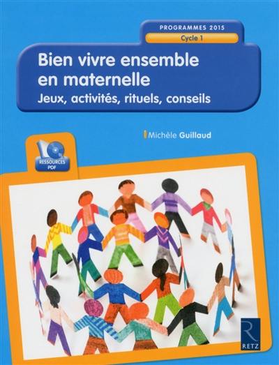 Bien vivre ensemble en maternelle, cycle 1 : jeux, activités, rituels, conseils : programmes 2015