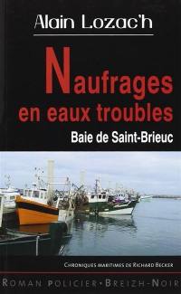 Naufrages en eaux troubles : baie de Saint-Brieuc : chroniques maritimes de Richard Becker