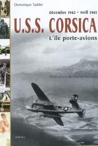 USS Corsica. Vol. 1. L'île porte-avions : décembre 1943-avril 1945