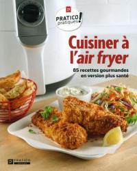 Cuisiner à l'air fryer. Vol. 1. Cuisiner à l'air fryer : 85 recettes gourmandes en version plus santé