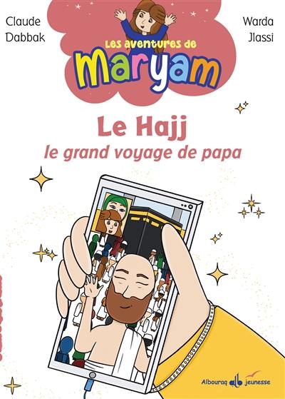 Les aventures de Maryam. Le hajj : le grand voyage de papa