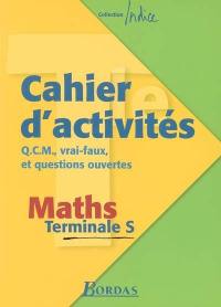 Maths terminale S : cahier d'activités, QCM, vrai-faux et questions ouvertes