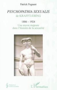 Psychopathia sexualis de Krafft-Ebing : 1886-1924 : une oeuvre majeure dans l'histoire de la sexualité