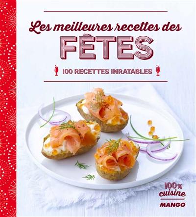 Les meilleures recettes des fêtes : 100 recettes inratables