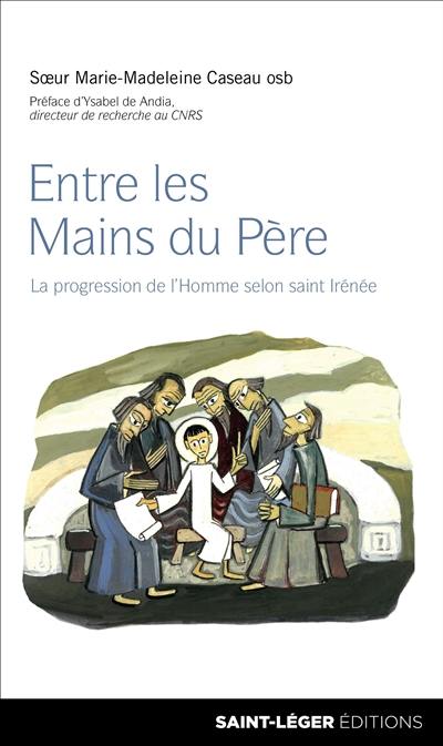 Entre les mains du Père : la progression de l'homme selon saint Irénée