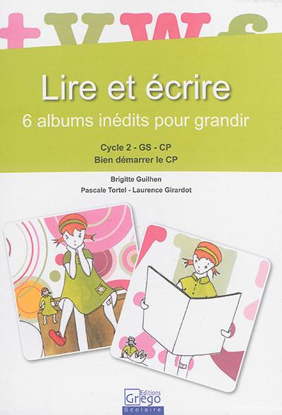 Lire et écrire : 6 albums inédits pour grandir : cycle 2, GS, CP, bien démarrer le CP