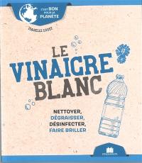 Le vinaigre blanc : nettoyer, dégraisser, désinfecter, faire briller