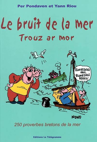 Le bruit de la mer : 250 proverbes bretons de la mer. Trouz ar mor