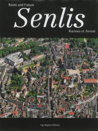 Senlis : racines et avenir. Senlis : roots and future