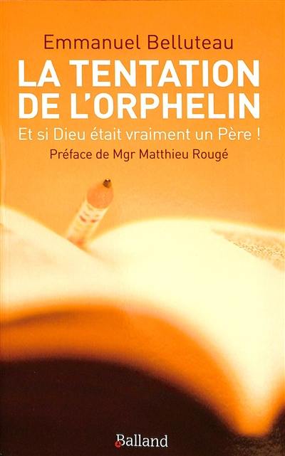 La tentation de l'orphelin : et si Dieu était vraiment un père !