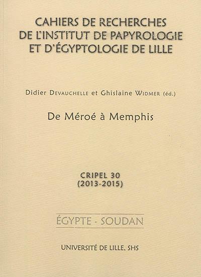 Cahiers de recherches de l'Institut de papyrologie et d'égyptologie de Lille, n° 30. De Méroé à Memphis, 2013-2015 : Egypte, Soudan