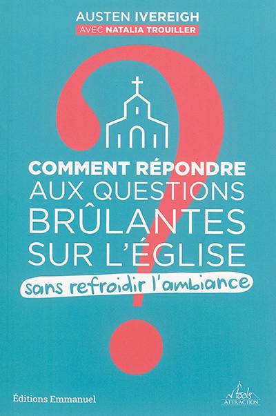 Comment répondre aux questions brûlantes sur l'Eglise sans refroidir l'ambiance