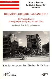 Dernière guerre balkanique ? : ex-Yougoslavie, témoignages, analyses, perspectives