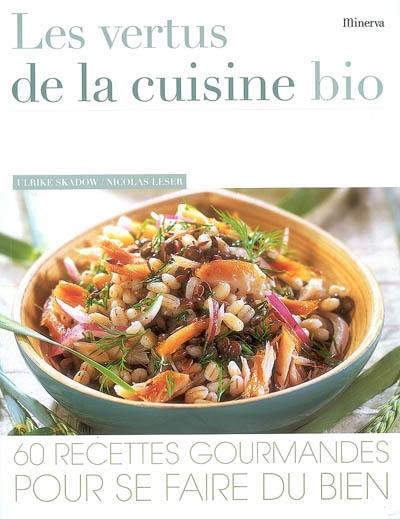 Les vertus de la cuisine bio : 60 recettes gourmandes pour se faire du bien