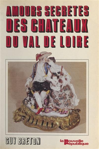 Les Amours secrètes des châteaux du Val de Loire