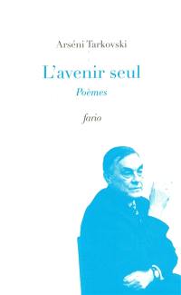 L'avenir seul : poèmes