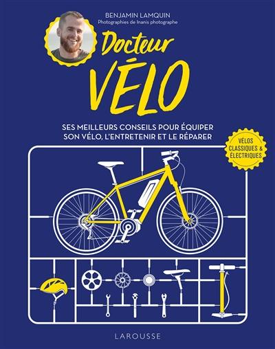 Docteur vélo : ses meilleurs conseils pour équiper son vélo, l'entretenir et le réparer : vélos classiques & électriques