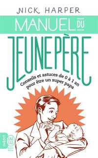 Manuel du jeune père : conseils et astuces de 0 à 1 an pour être un super papa